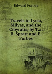 Travels in Lycia, Milyas, and the Cibyratis, by T.a.B. Spratt and E. Forbes