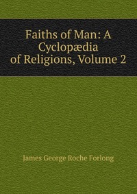 Faiths of Man: A Cyclop?dia of Religions, Volume 2