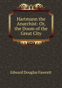 Hartmann the Anarchist: Or, the Doom of the Great City