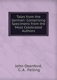 Tales from the German: Comprising Specimens from the Most Celebrated Authors