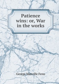 Patience wins: or, War in the works