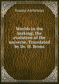 Worlds in the making; the evolution of the universe. Translated by Dr. H. Brons