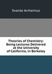 Theories of Chemistry: Being Lectures Delivered at the University of California, in Berkeley