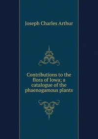 Contributions to the flora of Iowa; a catalogue of the phaenogamous plants