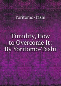 Timidity, How to Overcome It: By Yoritomo-Tashi