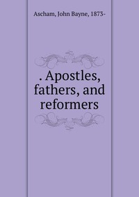 . Apostles, fathers, and reformers