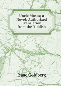 Uncle Moses; a Novel: Authorized Translation from the Yiddish