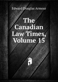 The Canadian Law Times, Volume 15