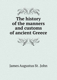 The history of the manners and customs of ancient Greece