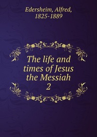 The life and times of Jesus the Messiah