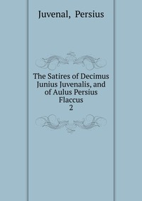 The Satires of Decimus Junius Juvenalis, and of Aulus Persius Flaccus