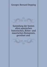 Sammlung der besten alten spanischen historischen, Ritter- und maurischen Romanzen, geordnet und