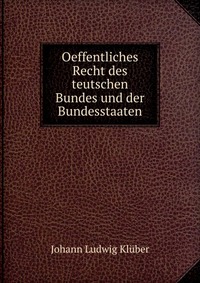 Oeffentliches Recht des teutschen Bundes und der Bundesstaaten