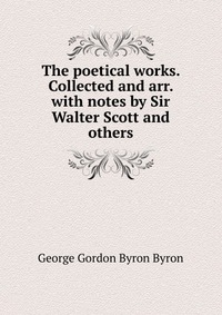 The poetical works. Collected and arr. with notes by Sir Walter Scott and others