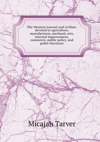 The Western journal and civilian: devoted to agriculture, manufactures, mechanic arts, internal improvement, commerce, public policy, and polite literature