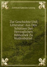 Zur Geschichte Und Litteratur: Aus Den Schatzen Der Herzoglichen Bibliothek Zu Wolfenbuttel