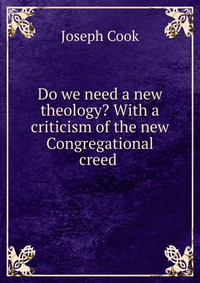 Do we need a new theology? With a criticism of the new Congregational creed