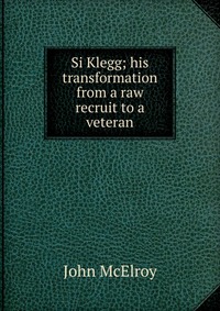 Si Klegg; his transformation from a raw recruit to a veteran