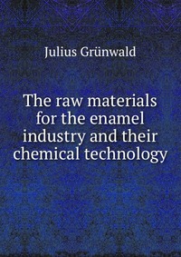 The raw materials for the enamel industry and their chemical technology