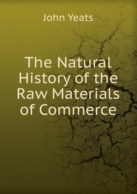 The Natural History of the Raw Materials of Commerce