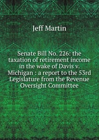 Senate Bill No. 226: the taxation of retirement income in the wake of Davis v. Michigan : a report to the 53rd Legislature from the Revenue Oversight Committee