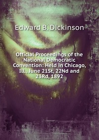 Official Proceedings of the National Democratic Convention: Held in Chicago, Ill., June 21St, 22Nd and 23Rd, 1892