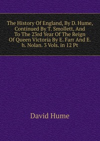 The History Of England, By D. Hume, Continued By T. Smollett, And To The 23rd Year Of The Reign Of Queen Victoria By E. Farr And E.h. Nolan. 3 Vols. in 12 Pt