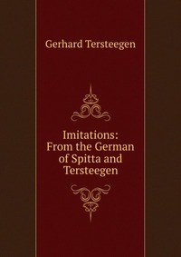 Imitations: From the German of Spitta and Tersteegen