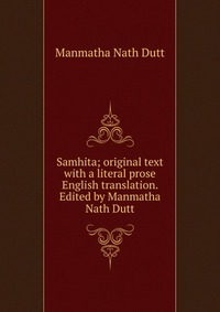 Samhita; original text with a literal prose English translation. Edited by Manmatha Nath Dutt