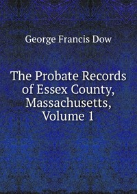 The Probate Records of Essex County, Massachusetts, Volume 1