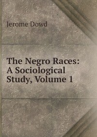 The Negro Races: A Sociological Study, Volume 1