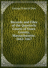 Records and Files of the Quarterly Courts of Essex County, Massachusetts: 1662-1667