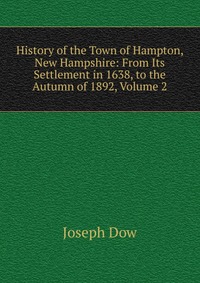 History of the Town of Hampton, New Hampshire: From Its Settlement in 1638, to the Autumn of 1892, Volume 2