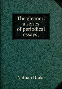 The gleaner: a series of periodical essays;