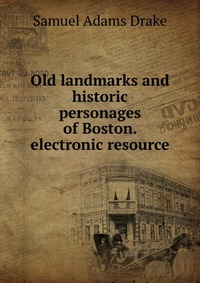 Old landmarks and historic personages of Boston. electronic resource