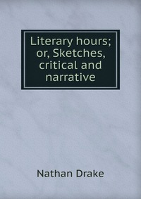 Literary hours; or, Sketches, critical and narrative