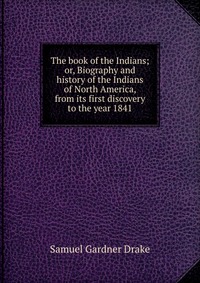 The book of the Indians; or, Biography and history of the Indians of North America, from its first discovery to the year 1841