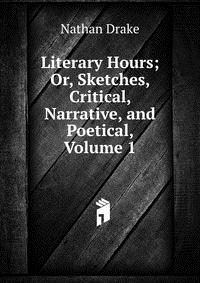 Literary Hours; Or, Sketches, Critical, Narrative, and Poetical, Volume 1