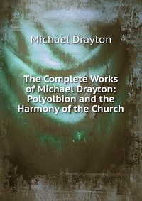 The Complete Works of Michael Drayton: Polyolbion and the Harmony of the Church