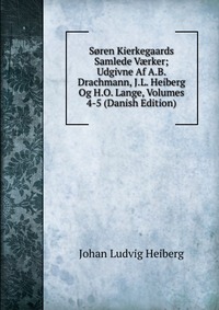 Soren Kierkegaards Samlede V?rker; Udgivne Af A.B. Drachmann, J.L. Heiberg Og H.O. Lange, Volumes 4-5 (Danish Edition)