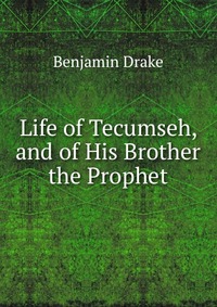 Life of Tecumseh, and of His Brother the Prophet