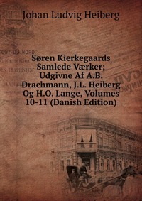 Soren Kierkegaards Samlede V?rker; Udgivne Af A.B. Drachmann, J.L. Heiberg Og H.O. Lange, Volumes 10-11 (Danish Edition)