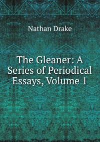 The Gleaner: A Series of Periodical Essays, Volume 1