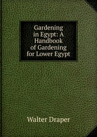 Gardening in Egypt: A Handbook of Gardening for Lower Egypt