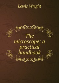 The microscope; a practical handbook