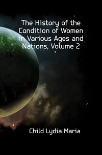 The History of the Condition of Women in Various Ages and Nations, Volume 2