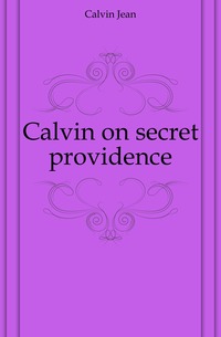 Calvin on secret providence