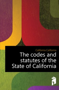 The codes and statutes of the State of California