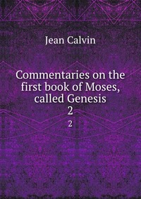 Commentaries on the first book of Moses, called Genesis