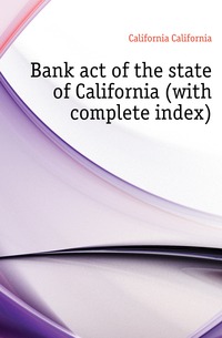 Bank act of the state of California (with complete index)